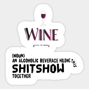 Wine (noun) an alcoholic beverage holding this shitshow together Sticker